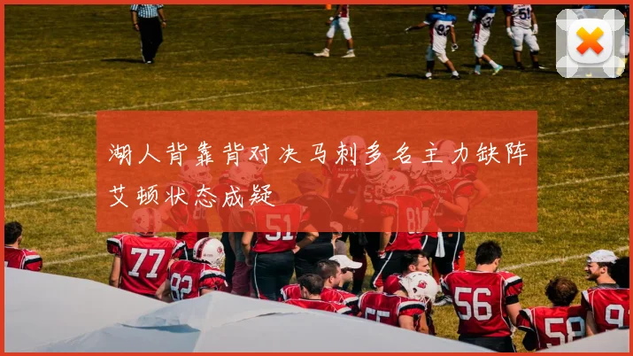 湖人背靠背对决马刺多名主力缺阵艾顿状态成疑