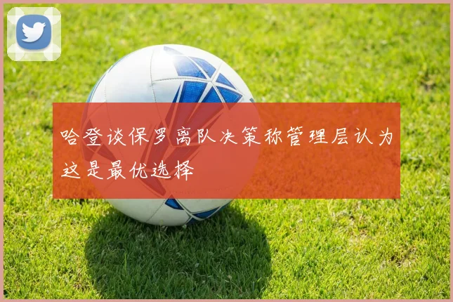 哈登谈保罗离队决策称管理层认为这是最优选择